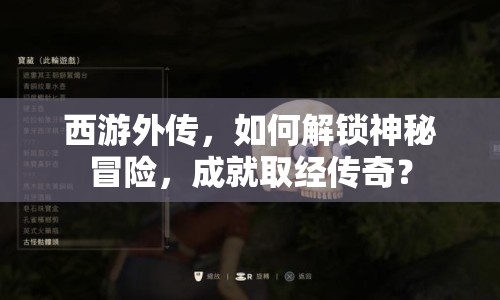 西游外傳，如何解鎖神秘冒險(xiǎn)，成就取經(jīng)傳奇？