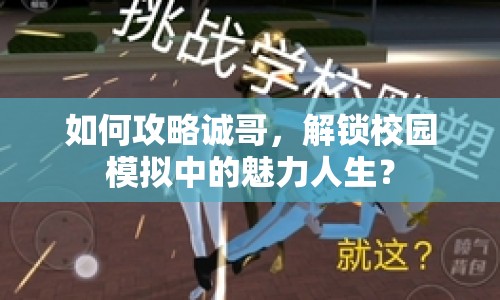 如何攻略誠哥，解鎖校園模擬中的魅力人生？