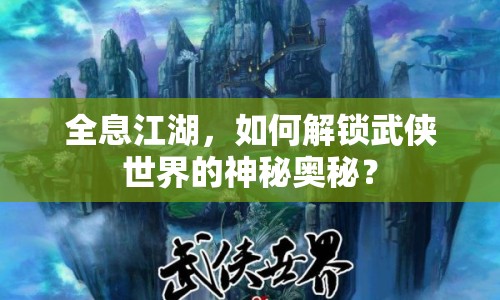 全息江湖，如何解鎖武俠世界的神秘奧秘？