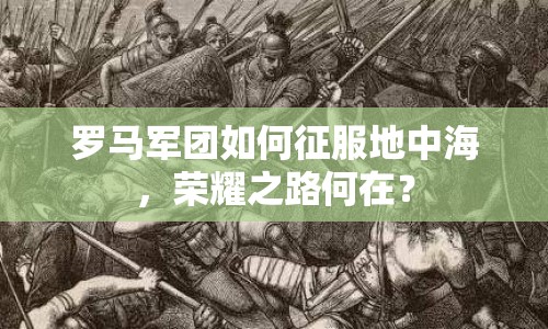 羅馬軍團如何征服地中海，榮耀之路何在？