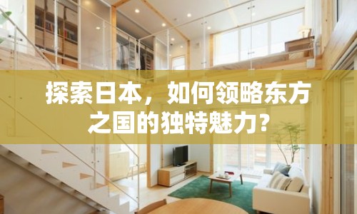 探索日本，如何領(lǐng)略東方之國的獨特魅力？