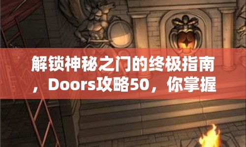 解鎖神秘之門的終極指南，Doors攻略50，你掌握了嗎？