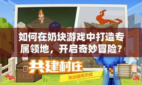 如何在奶塊游戲中打造專屬領地，開啟奇妙冒險？