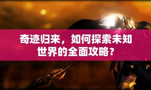 奇跡歸來(lái)，如何探索未知世界的全面攻略？