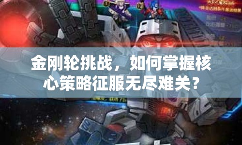 金剛輪挑戰(zhàn)，如何掌握核心策略征服無盡難關？