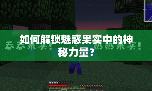 如何解鎖魅惑果實(shí)中的神秘力量？