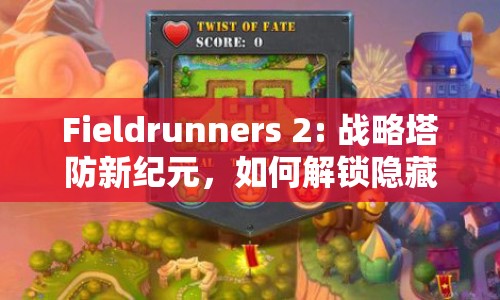 Fieldrunners 2: 戰(zhàn)略塔防新紀(jì)元，如何解鎖隱藏關(guān)卡？