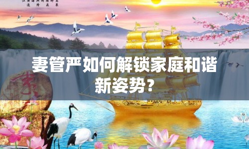 妻管嚴如何解鎖家庭和諧新姿勢？