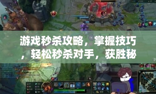 游戲秒殺攻略，掌握技巧，輕松秒殺對手，獲勝秘訣何在？