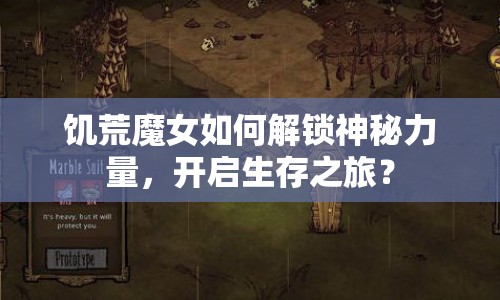 饑荒魔女如何解鎖神秘力量，開啟生存之旅？