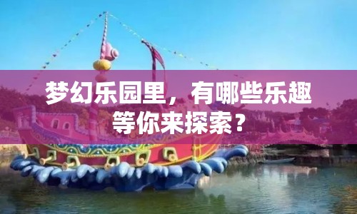 夢幻樂園里，有哪些樂趣等你來探索？