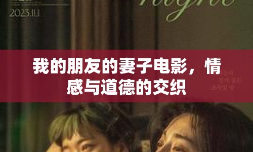 我的朋友的妻子電影，情感與道德的交織
