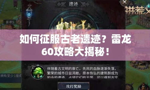 如何征服古老遺跡？雷龍60攻略大揭秘！