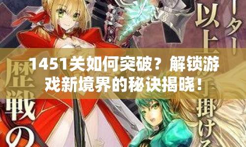 1451關如何突破？解鎖游戲新境界的秘訣揭曉！