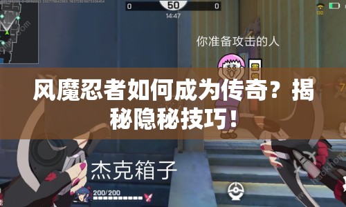風魔忍者如何成為傳奇？揭秘隱秘技巧！