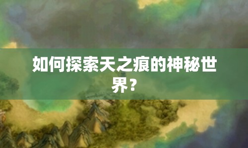 如何探索天之痕的神秘世界？