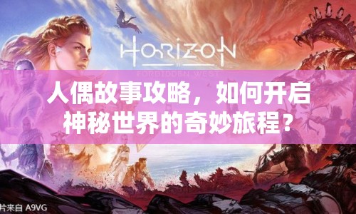 人偶故事攻略，如何開(kāi)啟神秘世界的奇妙旅程？