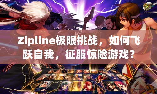 Zipline極限挑戰(zhàn)，如何飛躍自我，征服驚險游戲？