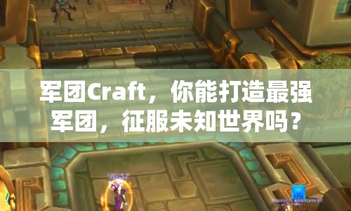 軍團Craft，你能打造最強軍團，征服未知世界嗎？