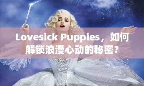 Lovesick Puppies，如何解鎖浪漫心動(dòng)的秘密？