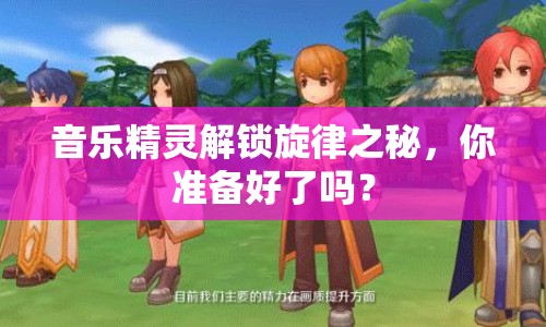 音樂精靈解鎖旋律之秘，你準備好了嗎？