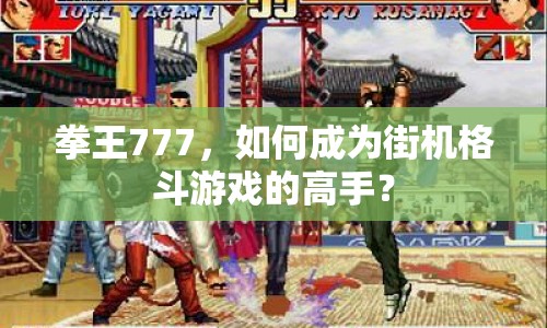 拳王777，如何成為街機(jī)格斗游戲的高手？