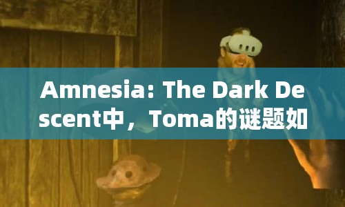 Amnesia: The Dark Descent中，Toma的謎題如何破解？