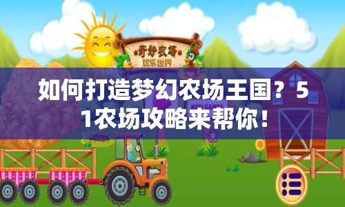 如何打造夢(mèng)幻農(nóng)場(chǎng)王國？51農(nóng)場(chǎng)攻略來幫你！