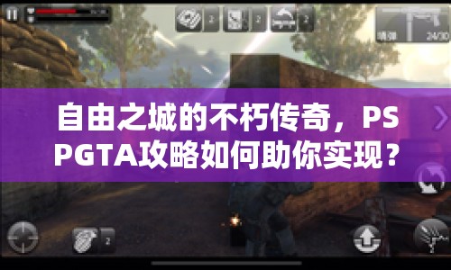自由之城的不朽傳奇，PSPGTA攻略如何助你實現(xiàn)？