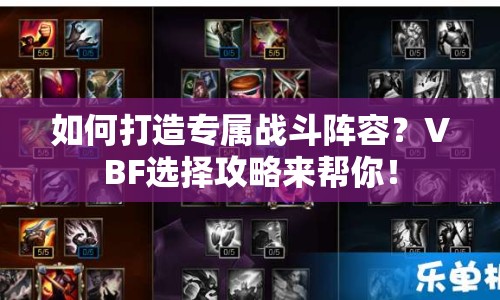 如何打造專屬戰(zhàn)斗陣容？VBF選擇攻略來幫你！