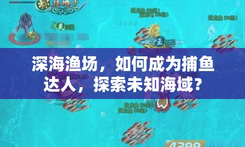 深海漁場，如何成為捕魚達(dá)人，探索未知海域？
