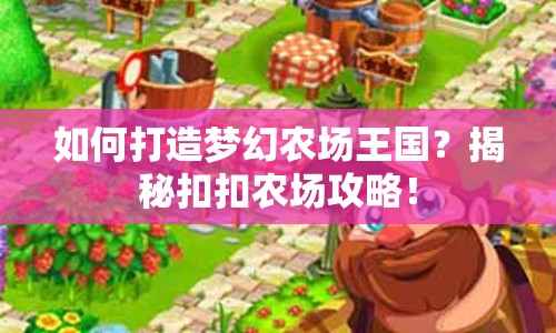如何打造夢幻農(nóng)場王國？揭秘扣扣農(nóng)場攻略！
