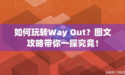 如何玩轉(zhuǎn)Way Out？圖文攻略帶你一探究竟！
