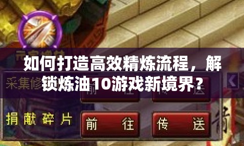 如何打造高效精煉流程，解鎖煉油10游戲新境界？