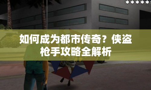 如何成為都市傳奇？俠盜槍手攻略全解析