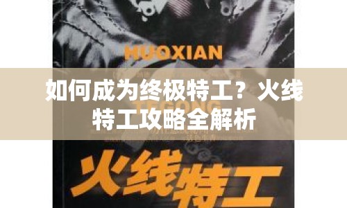 如何成為終極特工？火線特工攻略全解析