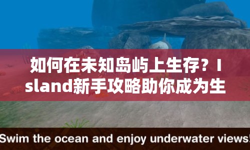 如何在未知島嶼上生存？Island新手攻略助你成為生存大師