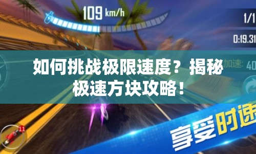 如何挑戰(zhàn)極限速度？揭秘極速方塊攻略！