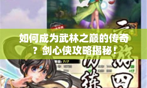 如何成為武林之巔的傳奇？劍心俠攻略揭秘！
