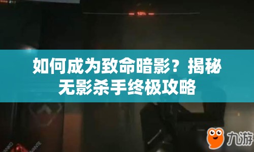 如何成為致命暗影？揭秘無影殺手終極攻略