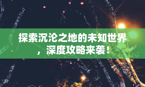 探索沉淪之地的未知世界，深度攻略來襲！