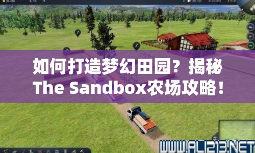 如何打造夢(mèng)幻田園？揭秘The Sandbox農(nóng)場(chǎng)攻略！