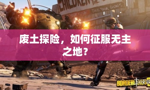 廢土探險，如何征服無主之地？