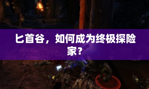 匕首谷，如何成為終極探險(xiǎn)家？