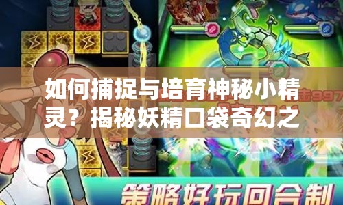 如何捕捉與培育神秘小精靈？揭秘妖精口袋奇幻之旅！
