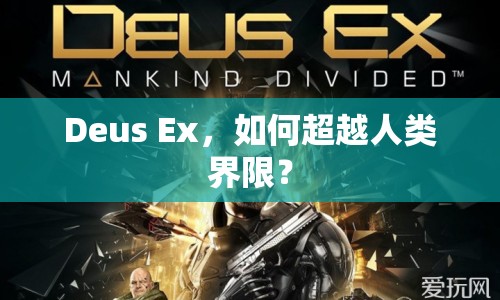 Deus Ex，如何超越人類界限？