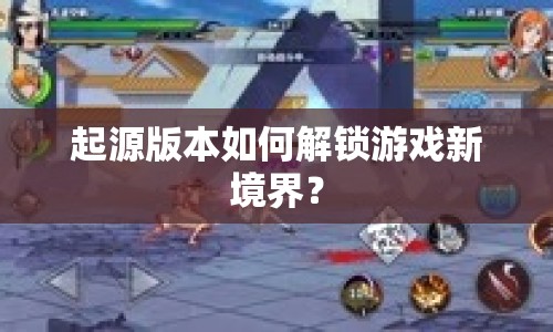 起源版本如何解鎖游戲新境界？