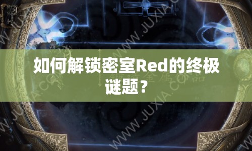 如何解鎖密室Red的終極謎題？