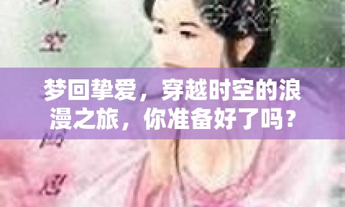 夢回?fù)磹?，穿越時空的浪漫之旅，你準(zhǔn)備好了嗎？