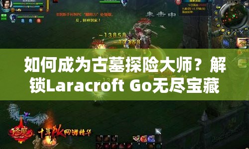 如何成為古墓探險(xiǎn)大師？解鎖Laracroft Go無(wú)盡寶藏的終極攻略！